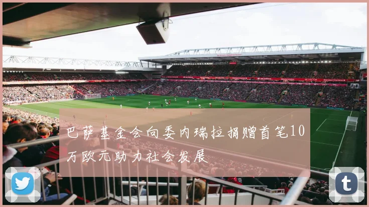 巴萨基金会向委内瑞拉捐赠首笔10万欧元助力社会发展